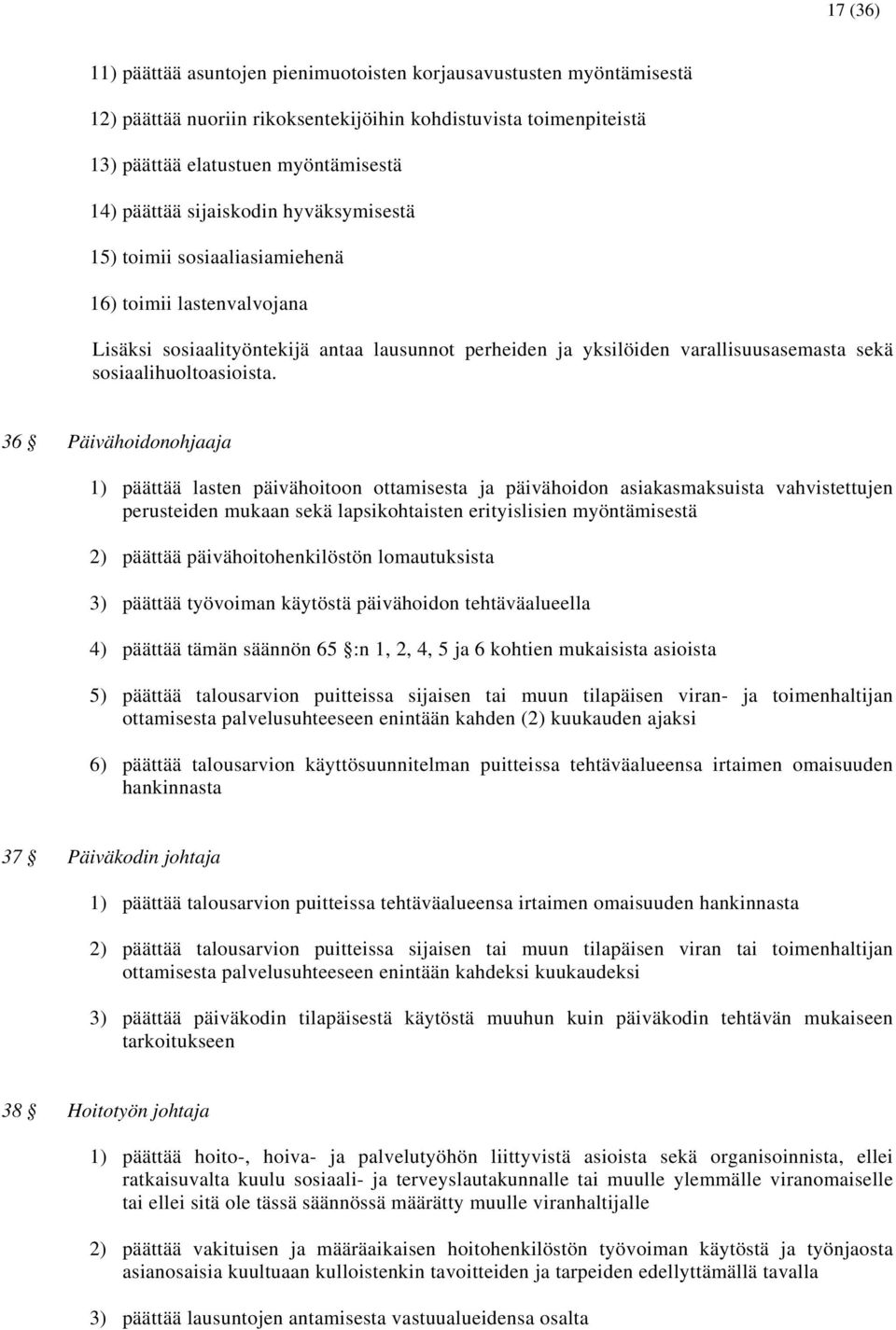 36 Päivähoidonohjaaja 1) päättää lasten päivähoitoon ottamisesta ja päivähoidon asiakasmaksuista vahvistettujen perusteiden mukaan sekä lapsikohtaisten erityislisien myöntämisestä 2) päättää