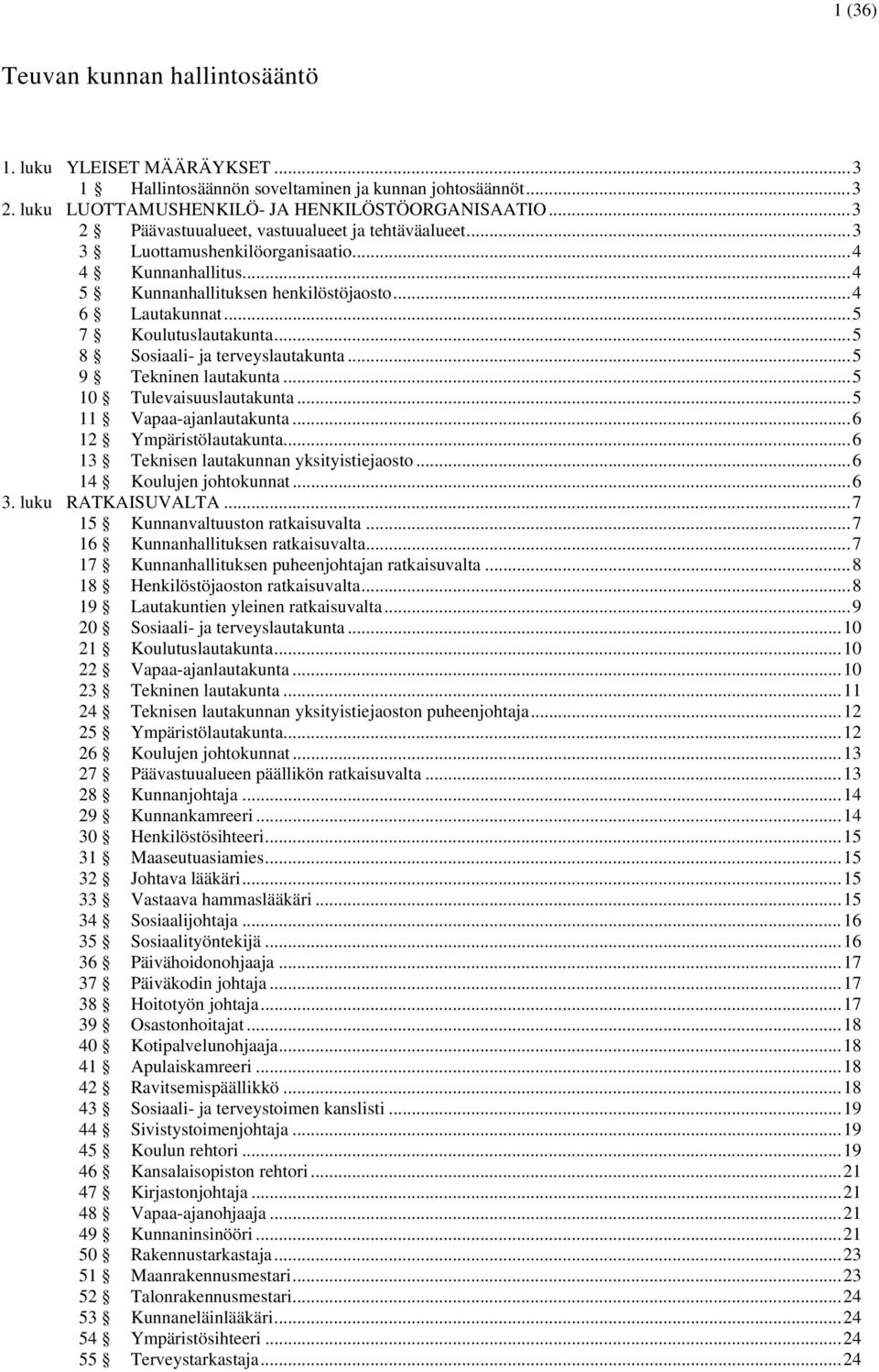 ..5 8 Sosiaali- ja terveyslautakunta...5 9 Tekninen lautakunta...5 10 Tulevaisuuslautakunta...5 11 Vapaa-ajanlautakunta...6 12 Ympäristölautakunta...6 13 Teknisen lautakunnan yksityistiejaosto.