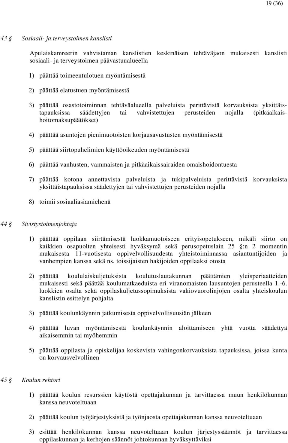 perusteiden nojalla (pitkäaikaishoitomaksupäätökset) 4) päättää asuntojen pienimuotoisten korjausavustusten myöntämisestä 5) päättää siirtopuhelimien käyttöoikeuden myöntämisestä 6) päättää