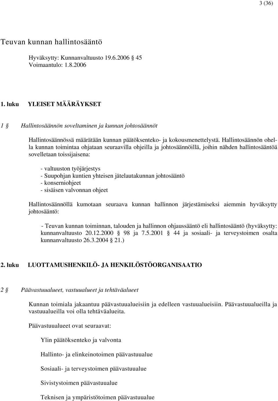 Hallintosäännön ohella kunnan toimintaa ohjataan seuraavilla ohjeilla ja johtosäännöillä, joihin nähden hallintosääntöä sovelletaan toissijaisena: - valtuuston työjärjestys - Suupohjan kuntien