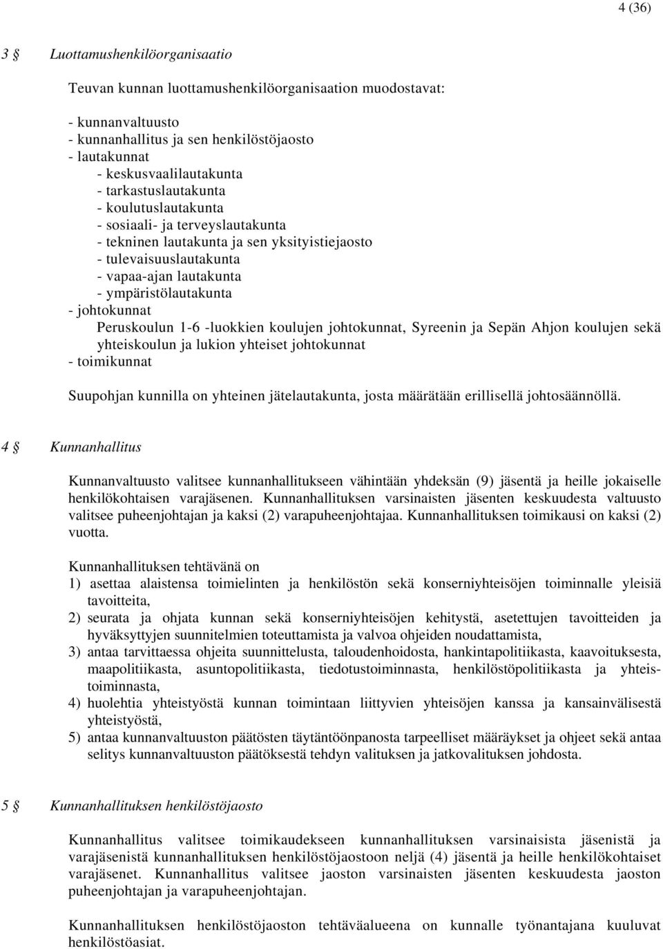 johtokunnat Peruskoulun 1-6 -luokkien koulujen johtokunnat, Syreenin ja Sepän Ahjon koulujen sekä yhteiskoulun ja lukion yhteiset johtokunnat - toimikunnat Suupohjan kunnilla on yhteinen