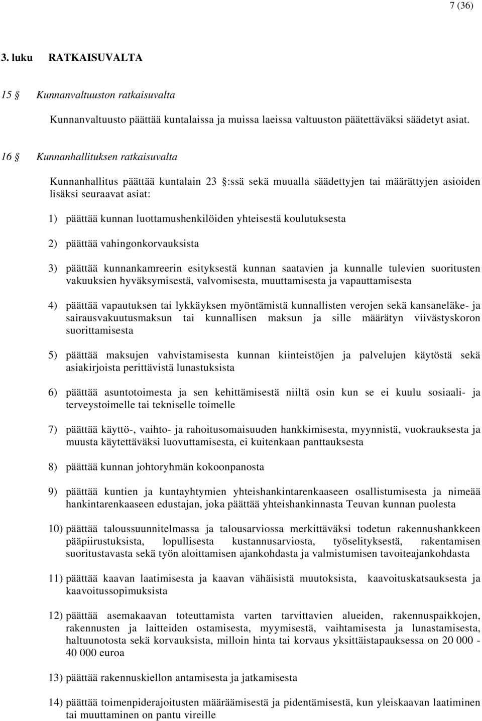 yhteisestä koulutuksesta 2) päättää vahingonkorvauksista 3) päättää kunnankamreerin esityksestä kunnan saatavien ja kunnalle tulevien suoritusten vakuuksien hyväksymisestä, valvomisesta,