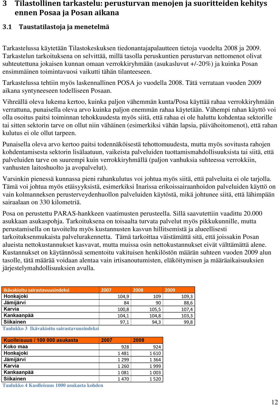 Tarkastelun tarkoituksena on selvittää, millä tasolla peruskuntien perusturvan nettomenot olivat suhteutettuna jokaisen kunnan omaan verrokkiryhmään (asukasluvut +/-20%) ja kuinka Posan ensimmäinen