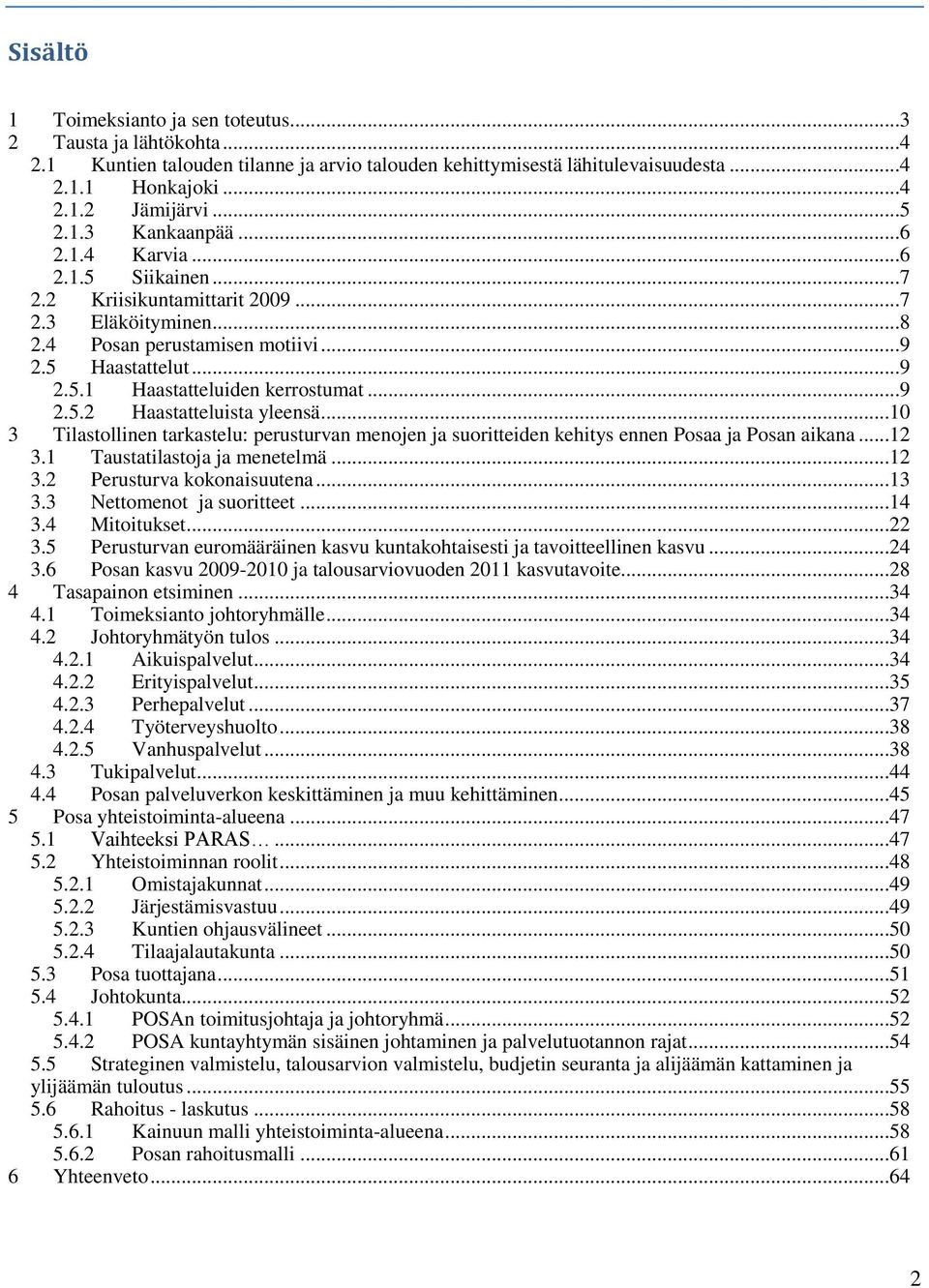 ..10 3 Tilastollinen tarkastelu: perusturvan menojen ja suoritteiden kehitys ennen Posaa ja Posan aikana...12 3.1 Taustatilastoja ja menetelmä...12 3.2 Perusturva kokonaisuutena...13 3.