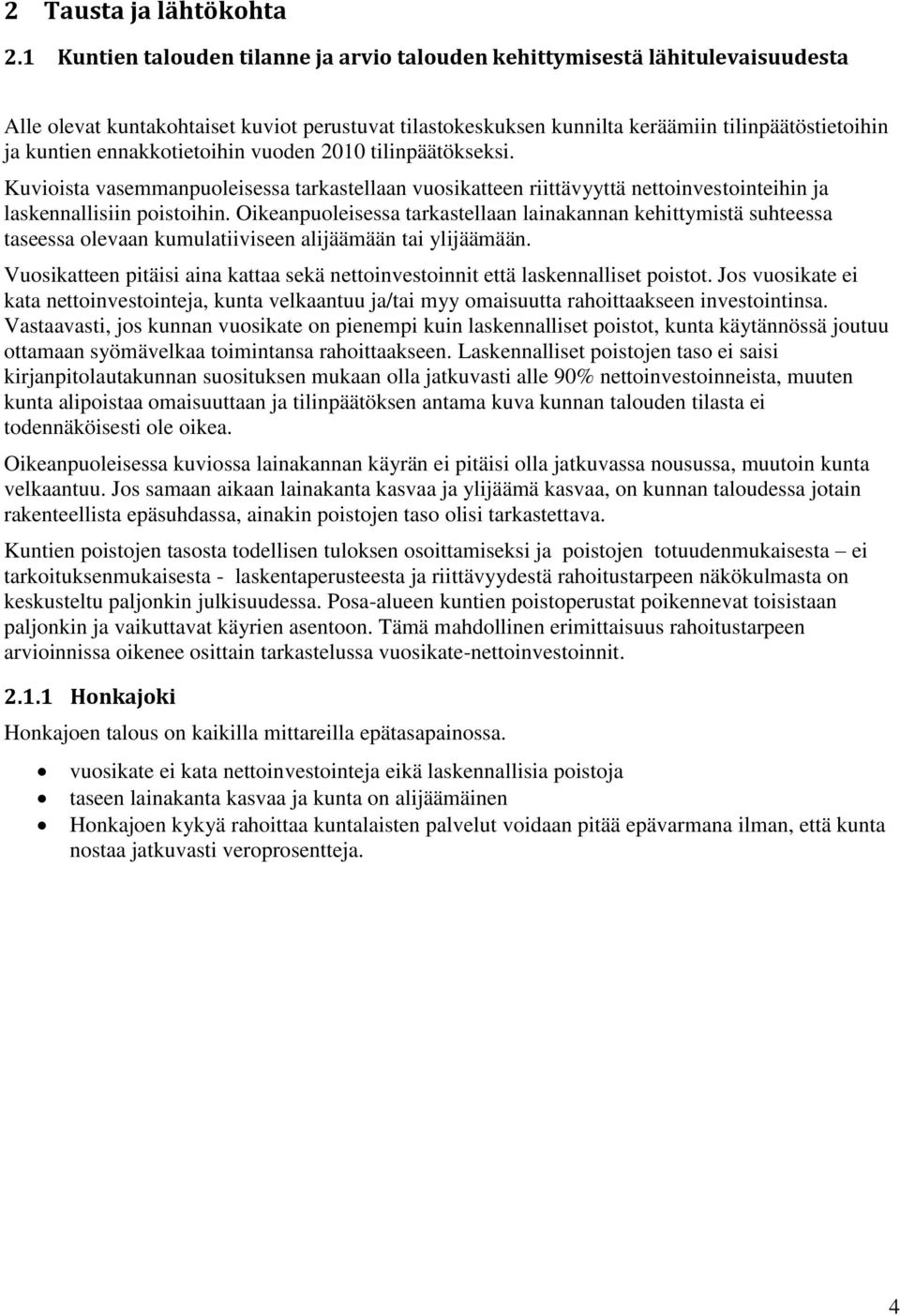 ennakkotietoihin vuoden 2010 tilinpäätökseksi. Kuvioista vasemmanpuoleisessa tarkastellaan vuosikatteen riittävyyttä nettoinvestointeihin ja laskennallisiin poistoihin.