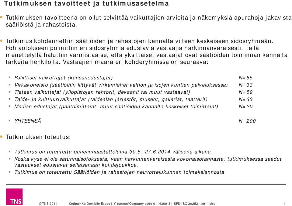 Tällä menettelyllä haluttiin varmistaa se, että yksittäiset vastaajat ovat säätiöiden toiminnan kannalta tärkeitä henkilöitä.