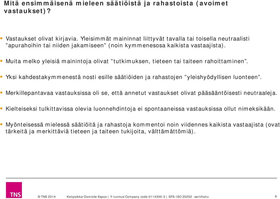Muita melko yleisiä mainintoja olivat tutkimuksen, tieteen tai taiteen rahoittaminen. Yksi kahdestakymmenestä nosti esille säätiöiden ja rahastojen yleishyödyllisen luonteen.