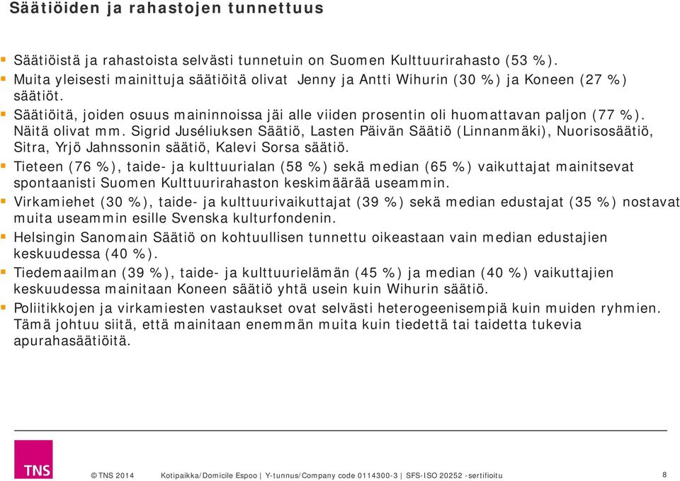 Näitä olivat mm. Sigrid Juséliuksen Säätiö, Lasten Päivän Säätiö (Linnanmäki), Nuorisosäätiö, Sitra, Yrjö Jahnssonin säätiö, Kalevi Sorsa säätiö.