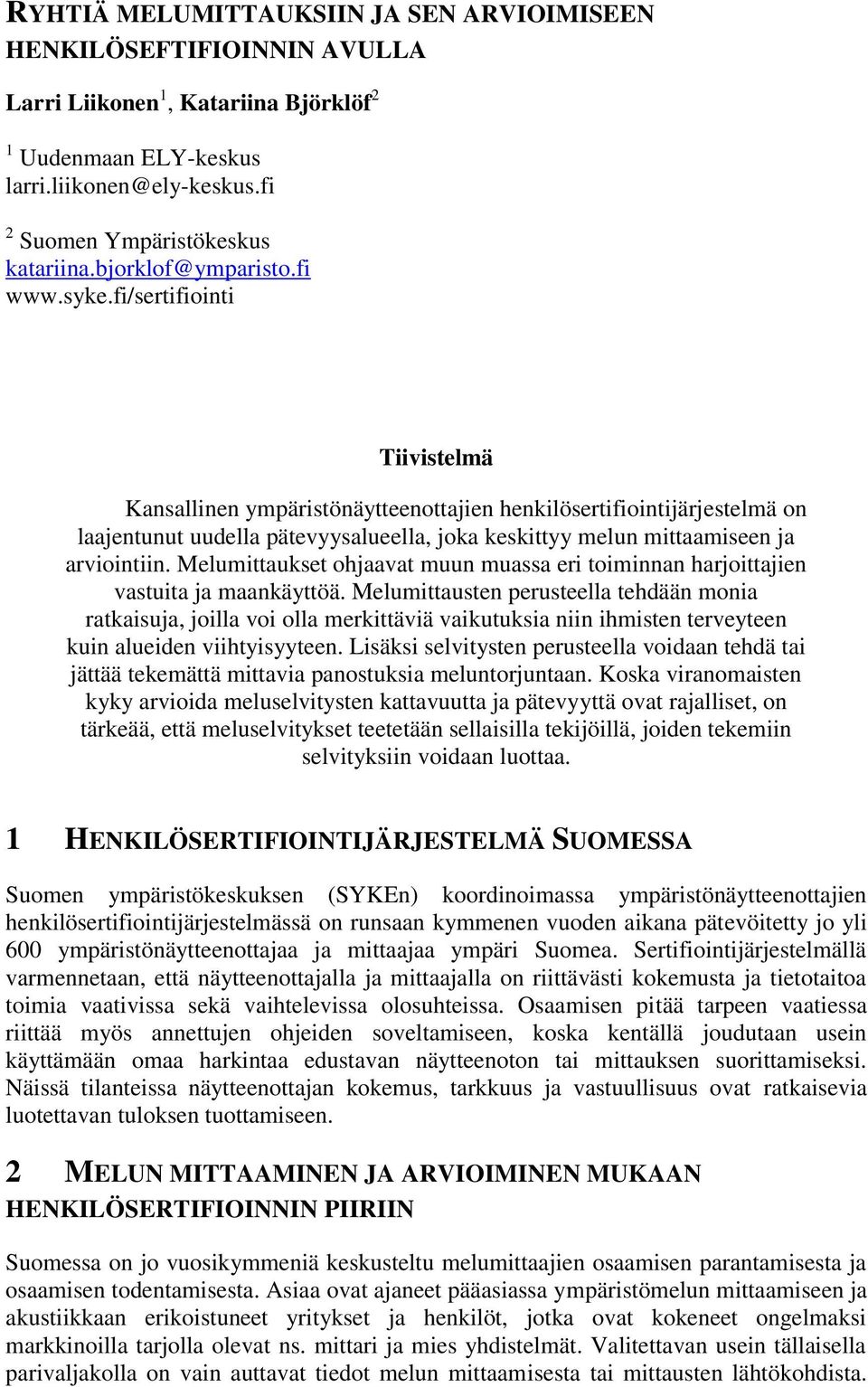 fi/sertifiointi Tiivistelmä Kansallinen ympäristönäytteenottajien henkilösertifiointijärjestelmä on laajentunut uudella pätevyysalueella, joka keskittyy melun mittaamiseen ja arviointiin.