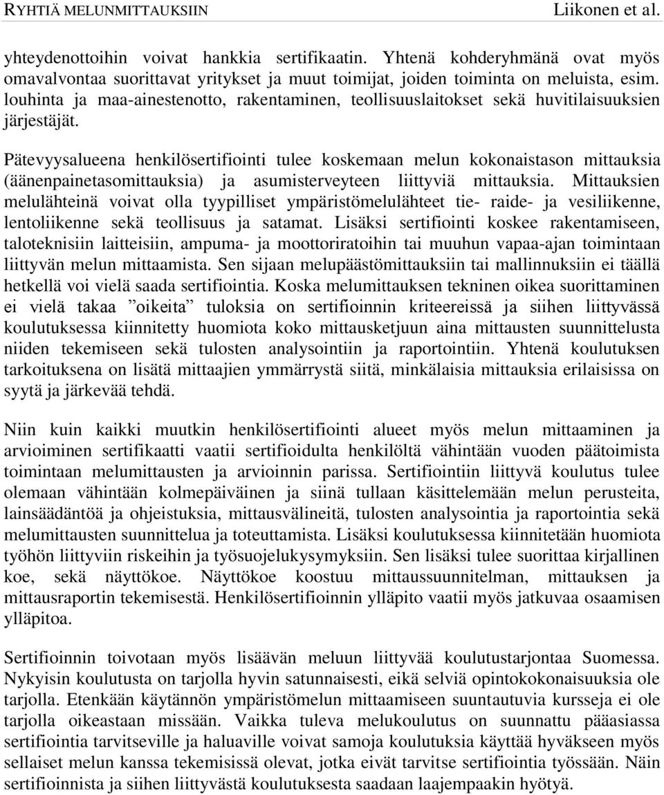 Pätevyysalueena henkilösertifiointi tulee koskemaan melun kokonaistason mittauksia (äänenpainetasomittauksia) ja asumisterveyteen liittyviä mittauksia.