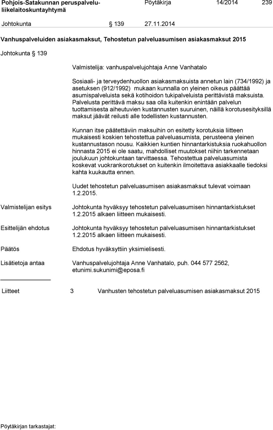 ta annetun lain (734/1992) ja ase tuksen (912/1992) mukaan kun nal la on yleinen oikeus päättää asumis pal ve luista se kä koti hoi don tukipalve luis ta perittävistä maksuista.