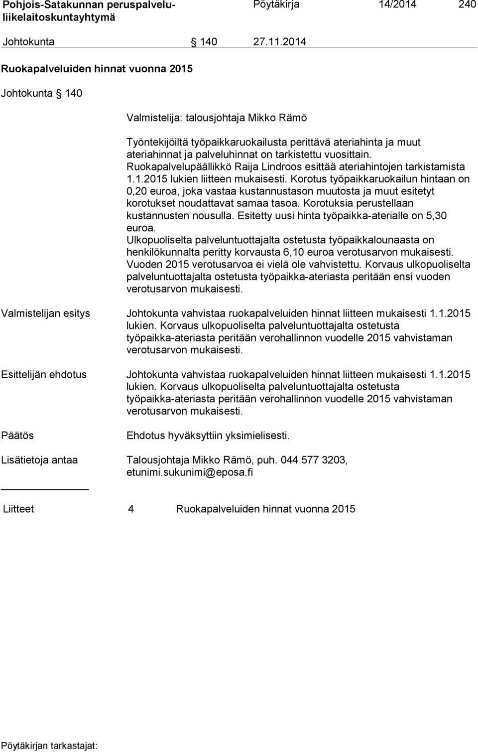 tarkistettu vuosittain. Ruokapalvelupäällikkö Raija Lindroos esittää ateriahintojen tarkistamista 1.1.2015 lukien liitteen mukaisesti.