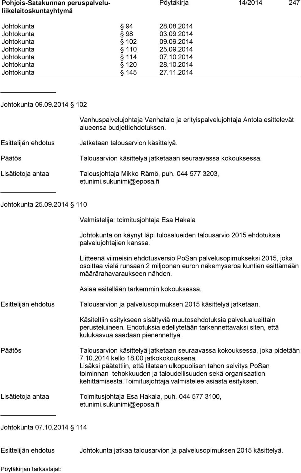 Talousarvion käsittelyä jatketaaan seuraavassa kokouksessa. Lisätietoja antaa Talousjohtaja Mikko Rämö, puh. 044 577 3203, Johtokunta 25.09.