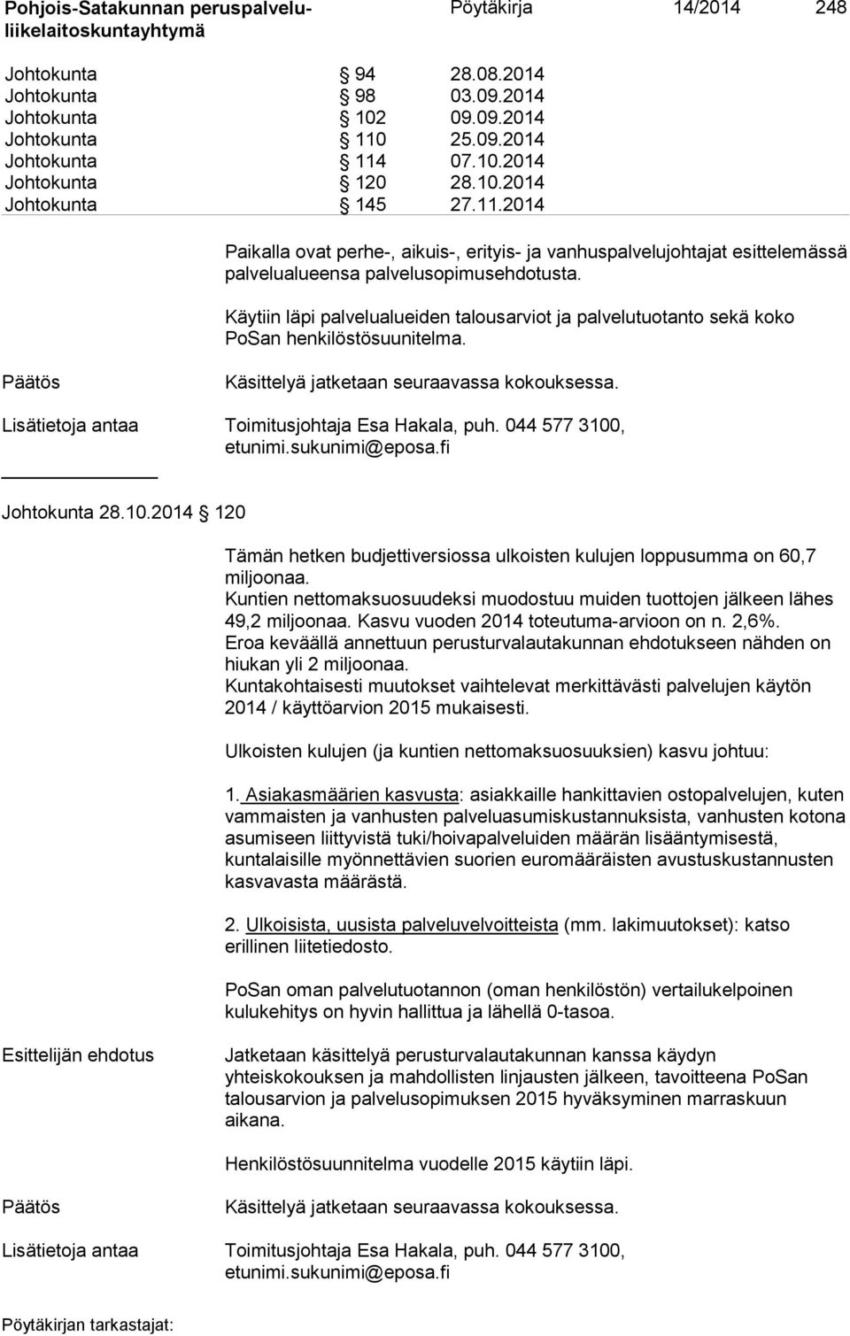 Käytiin läpi palvelualueiden talousarviot ja palvelutuotanto sekä koko PoSan henkilöstösuunitelma. Käsittelyä jatketaan seuraavassa kokouksessa. Lisätietoja antaa Toimitusjohtaja Esa Hakala, puh.