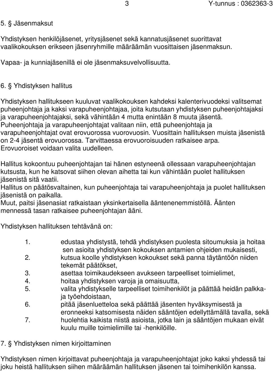 Yhdistyksen hallitus Yhdistyksen hallitukseen kuuluvat vaalikokouksen kahdeksi kalenterivuodeksi valitsemat puheenjohtaja ja kaksi varapuheenjohtajaa, joita kutsutaan yhdistyksen puheenjohtajaksi ja