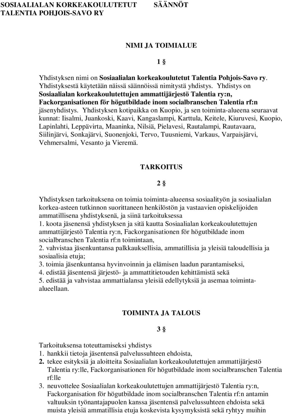 Yhdistys on Sosiaalialan korkeakoulutettujen ammattijärjestö Talentia ry:n, Fackorganisationen för högutbildade inom socialbranschen Talentia rf:n jäsenyhdistys.