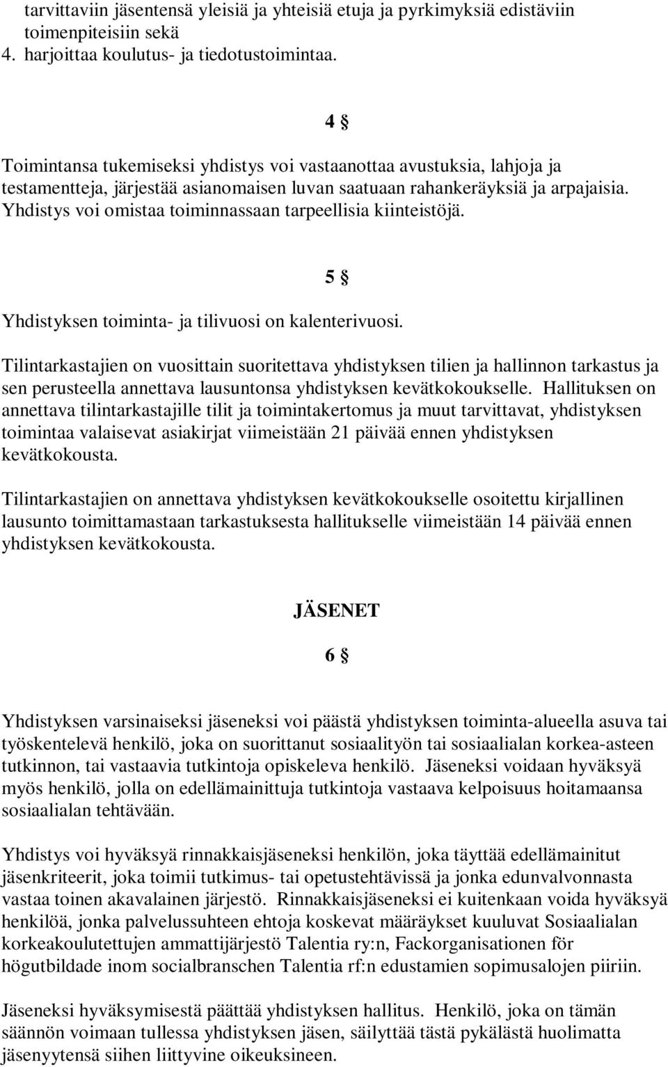 Yhdistys voi omistaa toiminnassaan tarpeellisia kiinteistöjä. 4 5 Yhdistyksen toiminta- ja tilivuosi on kalenterivuosi.