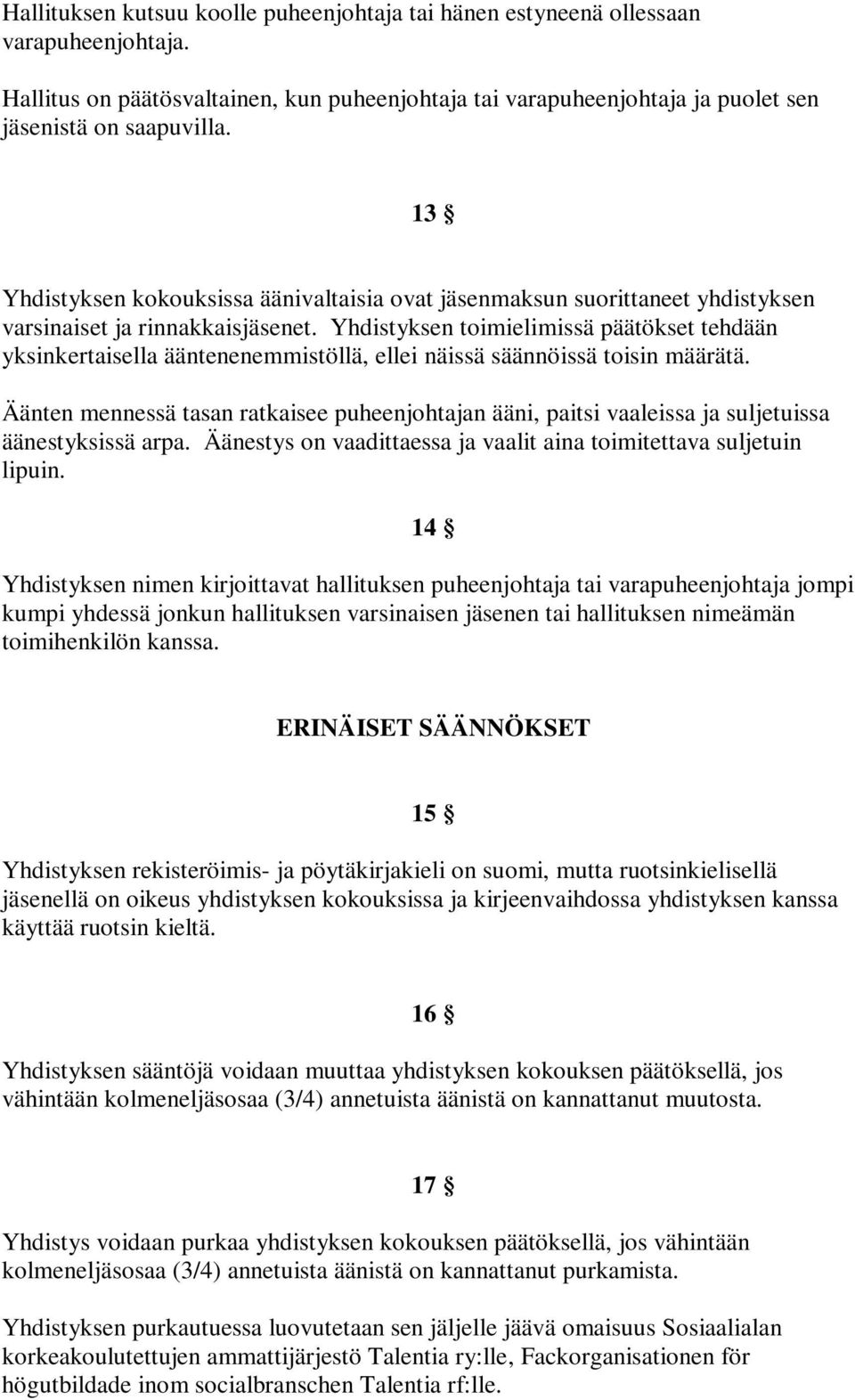 Yhdistyksen toimielimissä päätökset tehdään yksinkertaisella ääntenenemmistöllä, ellei näissä säännöissä toisin määrätä.