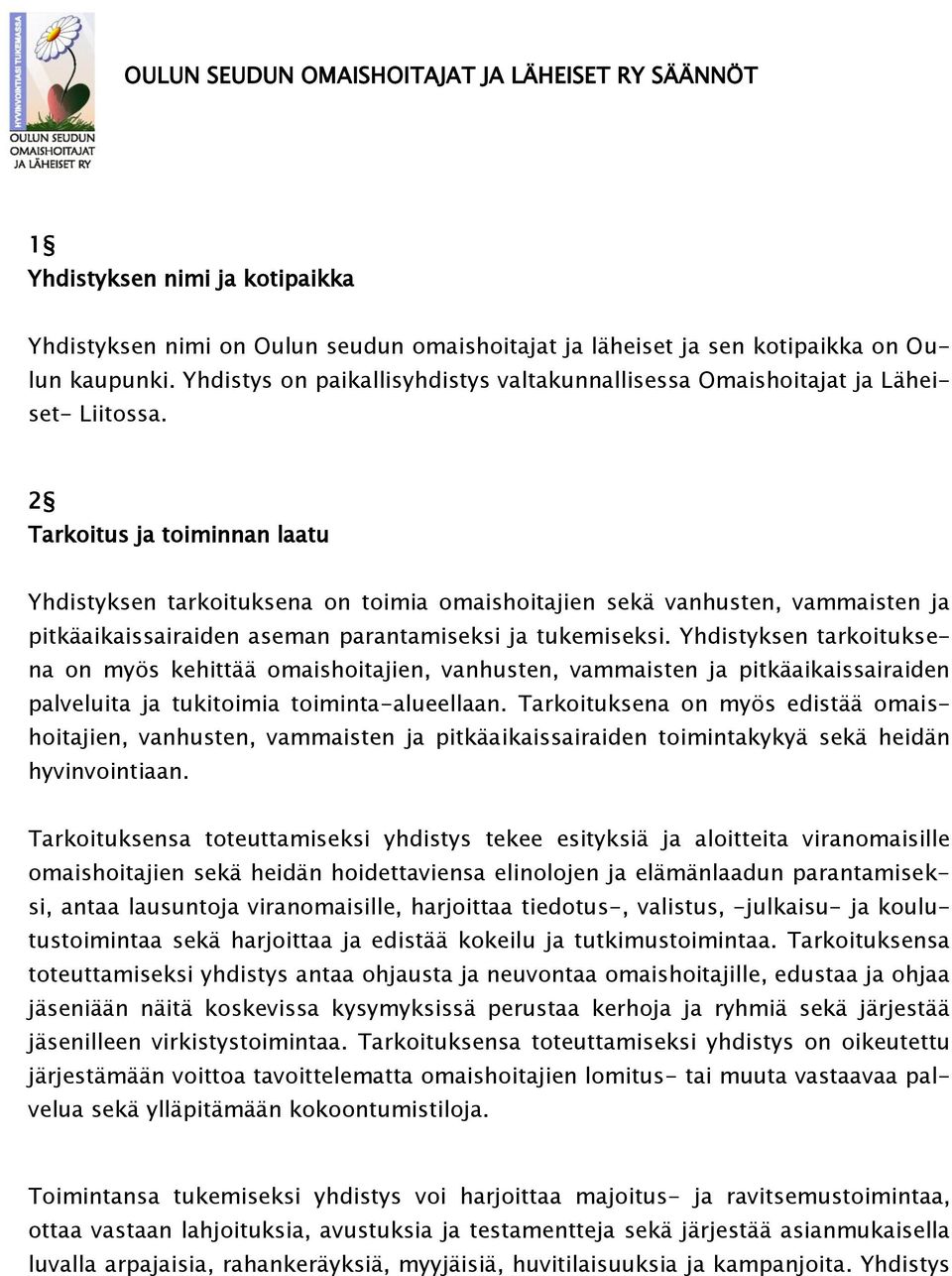 2 Tarkoitus ja toiminnan laatu Yhdistyksen tarkoituksena on toimia omaishoitajien sekä vanhusten, vammaisten ja pitkäaikaissairaiden aseman parantamiseksi ja tukemiseksi.