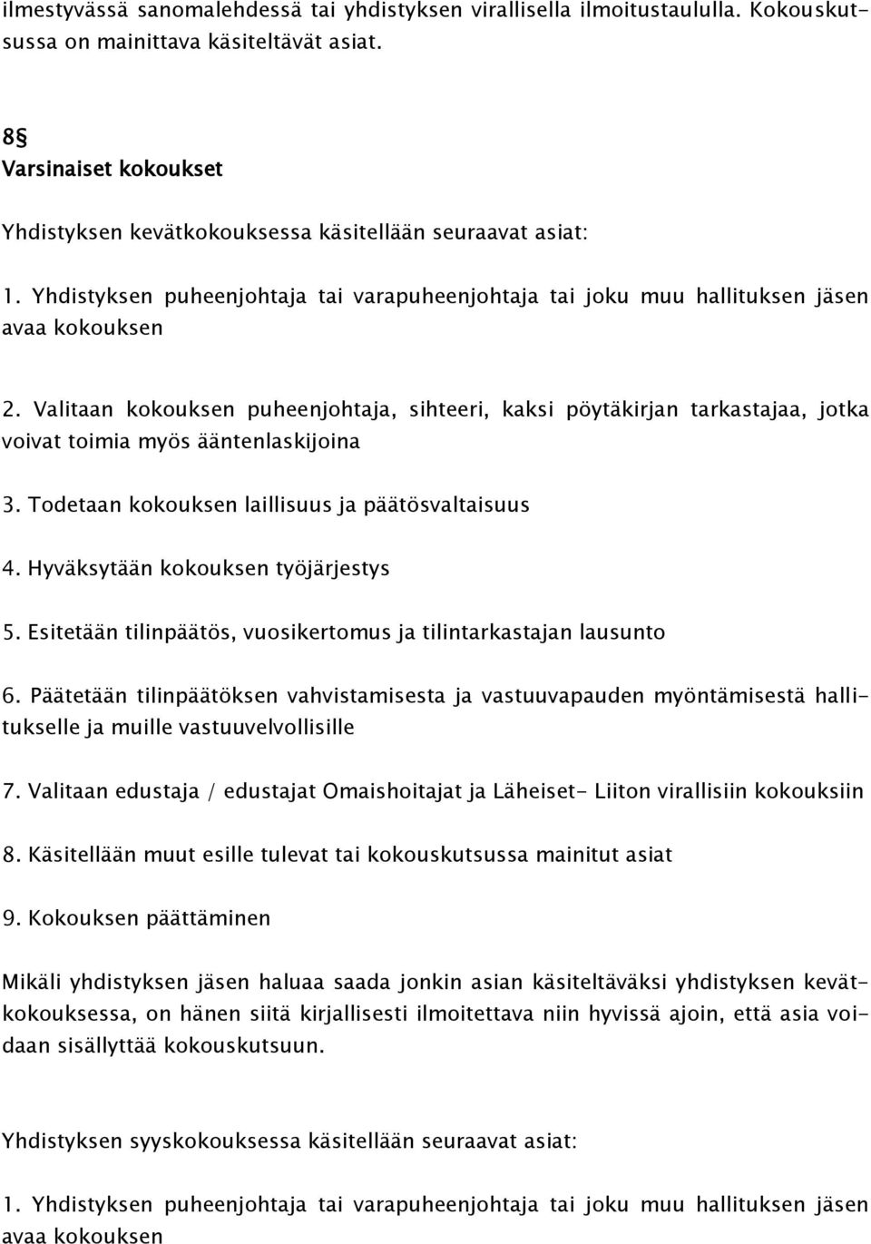 Valitaan kokouksen puheenjohtaja, sihteeri, kaksi pöytäkirjan tarkastajaa, jotka voivat toimia myös ääntenlaskijoina 3. Todetaan kokouksen laillisuus ja päätösvaltaisuus 4.
