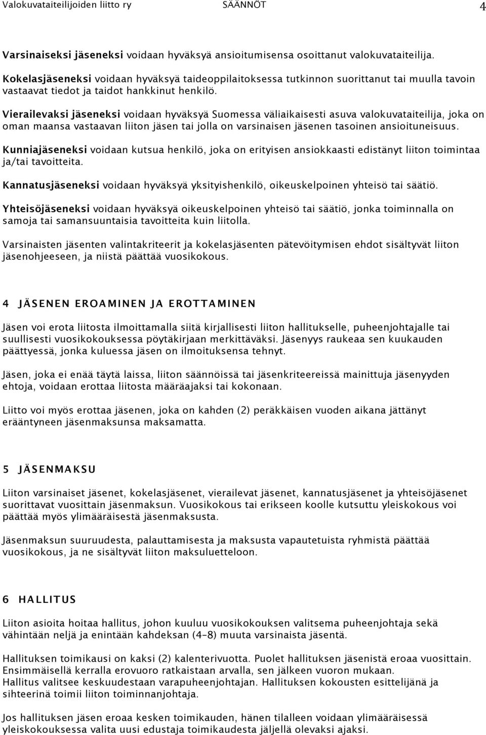 Vierailevaksi jäseneksi voidaan hyväksyä Suomessa väliaikaisesti asuva valokuvataiteilija, joka on oman maansa vastaavan liiton jäsen tai jolla on varsinaisen jäsenen tasoinen ansioituneisuus.