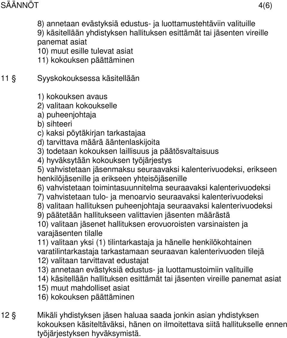 todetaan kokouksen laillisuus ja päätösvaltaisuus 4) hyväksytään kokouksen työjärjestys 5) vahvistetaan jäsenmaksu seuraavaksi kalenterivuodeksi, erikseen henkilöjäsenille ja erikseen
