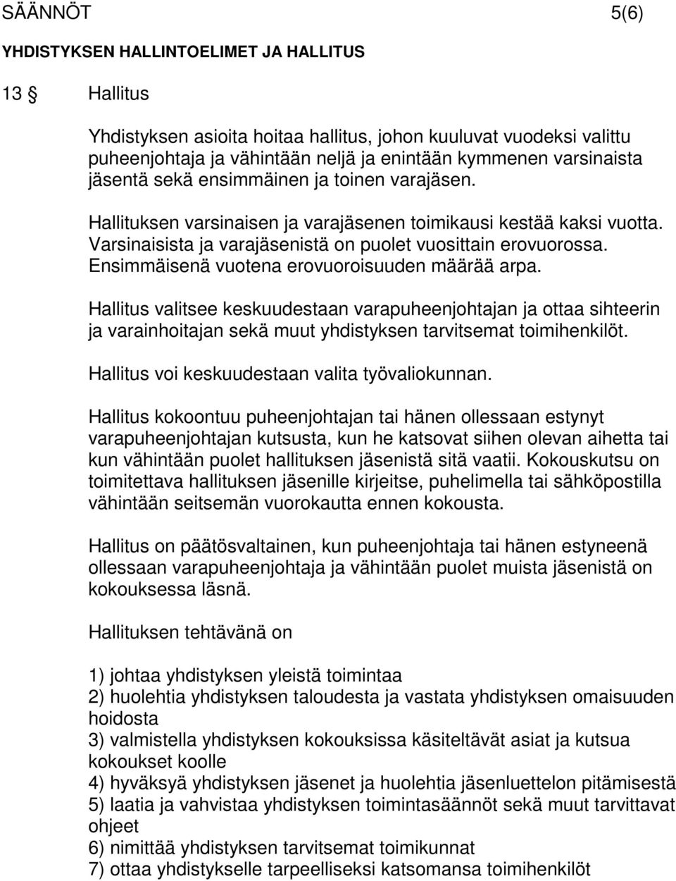 Ensimmäisenä vuotena erovuoroisuuden määrää arpa. Hallitus valitsee keskuudestaan varapuheenjohtajan ja ottaa sihteerin ja varainhoitajan sekä muut yhdistyksen tarvitsemat toimihenkilöt.