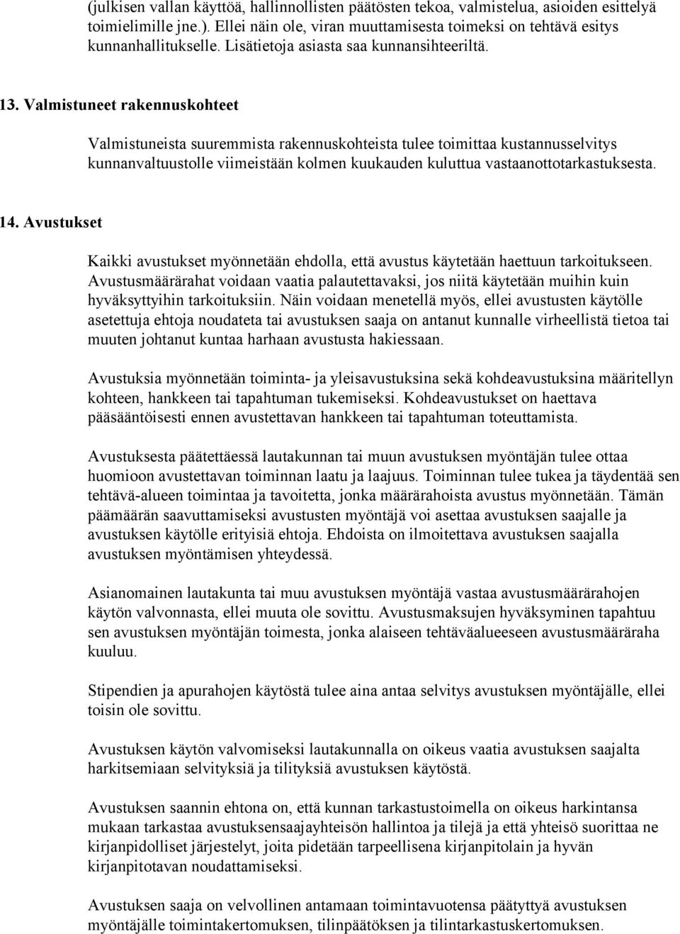 Valmistuneet rakennuskohteet Valmistuneista suuremmista rakennuskohteista tulee toimittaa kustannusselvitys kunnanvaltuustolle viimeistään kolmen kuukauden kuluttua vastaanottotarkastuksesta. 14.