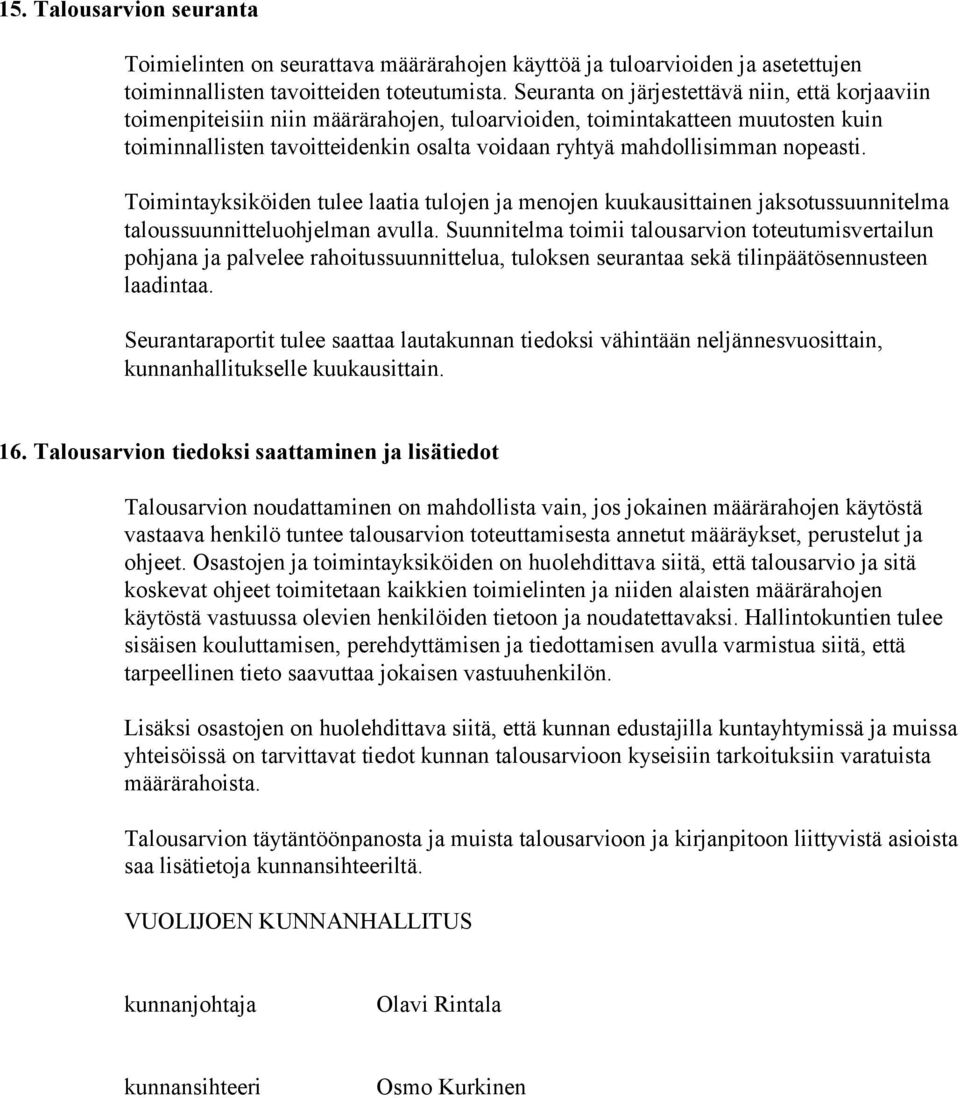 nopeasti. Toimintayksiköiden tulee laatia tulojen ja menojen kuukausittainen jaksotussuunnitelma taloussuunnitteluohjelman avulla.