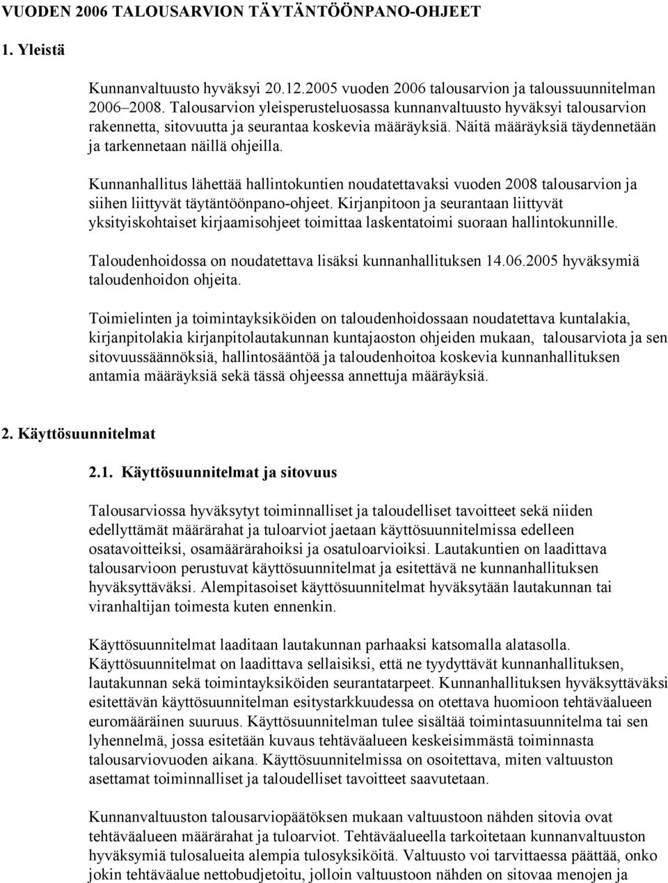 Kunnanhallitus lähettää hallintokuntien noudatettavaksi vuoden 2008 talousarvion ja siihen liittyvät täytäntöönpano-ohjeet.