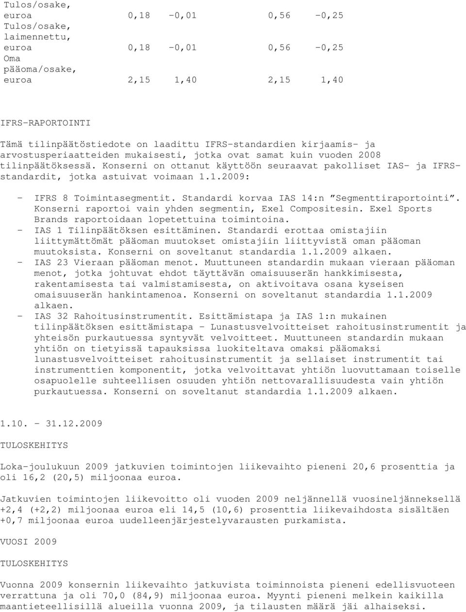 Konserni on ottanut käyttöön seuraavat pakolliset IAS- ja IFRSstandardit, jotka astuivat voimaan 1.1.: - IFRS 8 Toimintasegmentit. Standardi korvaa IAS 14:n Segmenttiraportointi.