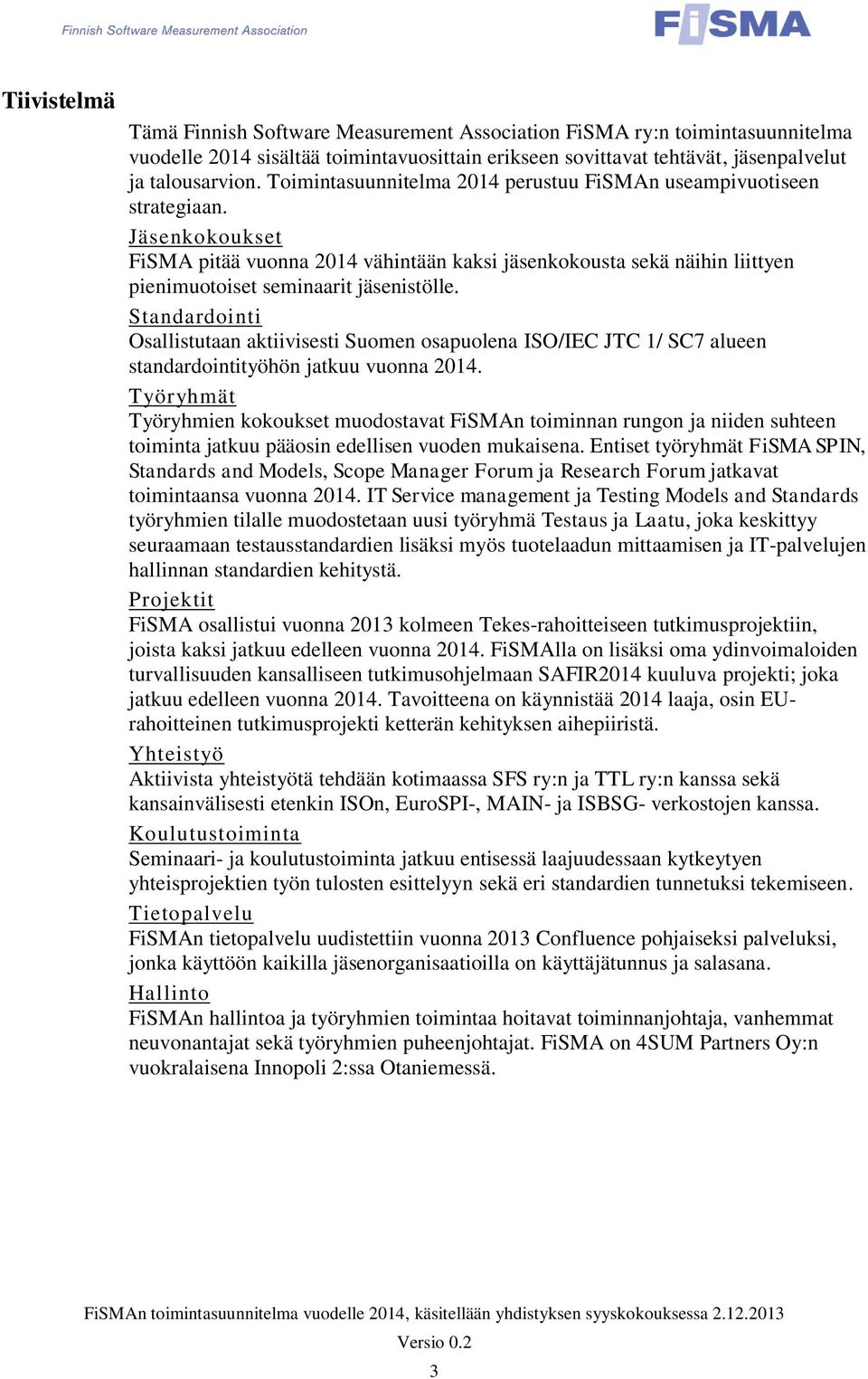 Standardointi Osallistutaan aktiivisesti Suomen osapuolena ISO/IEC JTC 1/ SC7 alueen standardointityöhön jatkuu vuonna 2014.