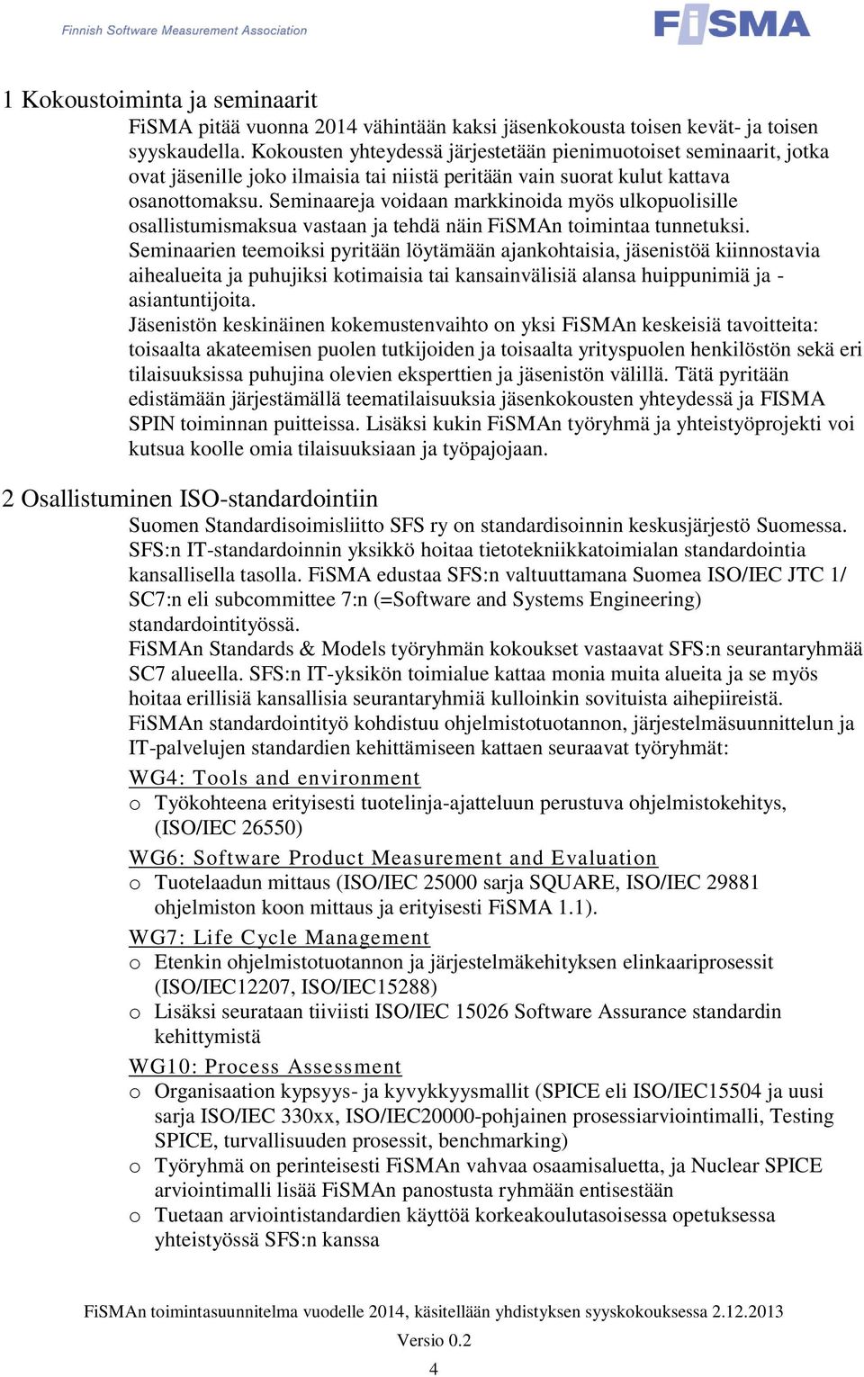 Seminaareja voidaan markkinoida myös ulkopuolisille osallistumismaksua vastaan ja tehdä näin FiSMAn toimintaa tunnetuksi.