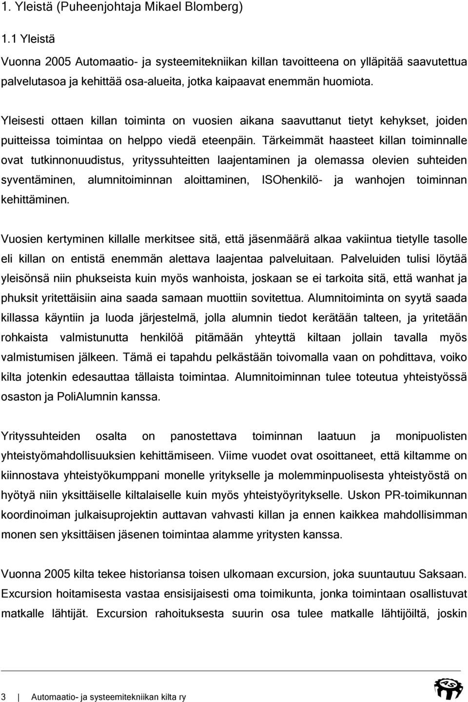 Yleisesti ottaen killan toiminta on vuosien aikana saavuttanut tietyt kehykset, joiden puitteissa toimintaa on helppo viedä eteenpäin.