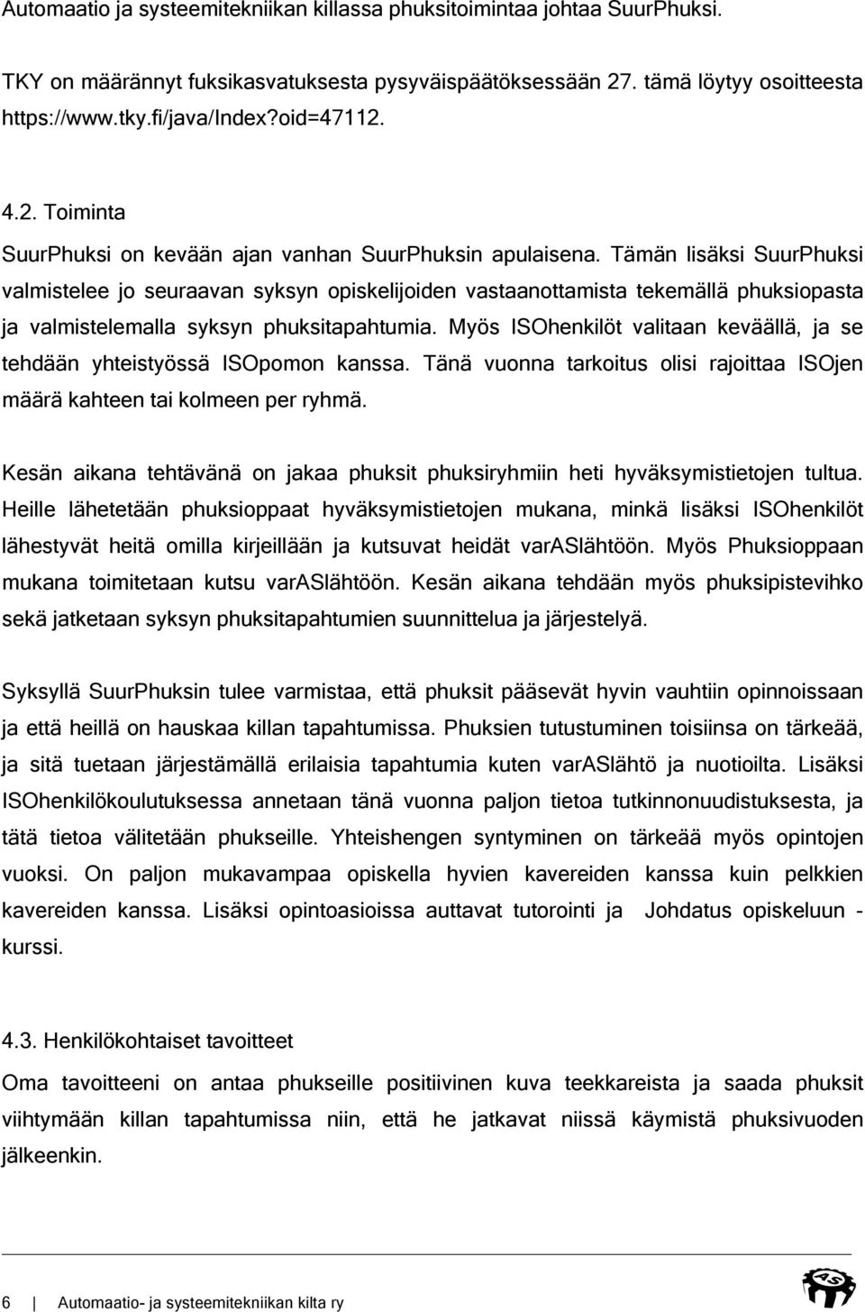 Tämän lisäksi SuurPhuksi valmistelee jo seuraavan syksyn opiskelijoiden vastaanottamista tekemällä phuksiopasta ja valmistelemalla syksyn phuksitapahtumia.