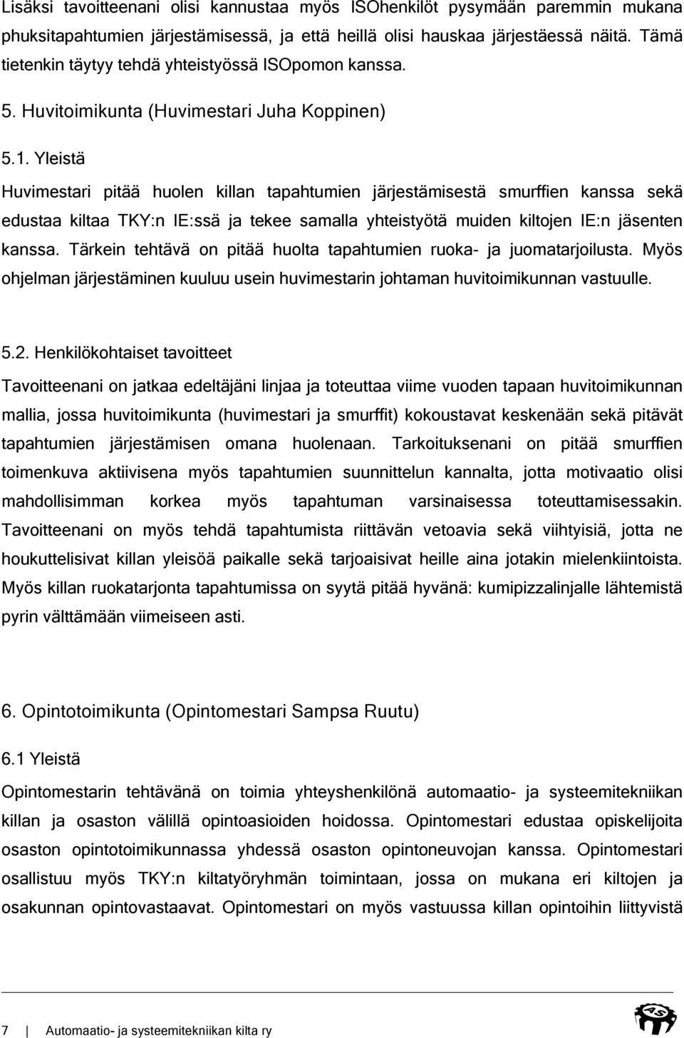 Yleistä Huvimestari pitää huolen killan tapahtumien järjestämisestä smurffien kanssa sekä edustaa kiltaa TKY:n IE:ssä ja tekee samalla yhteistyötä muiden kiltojen IE:n jäsenten kanssa.