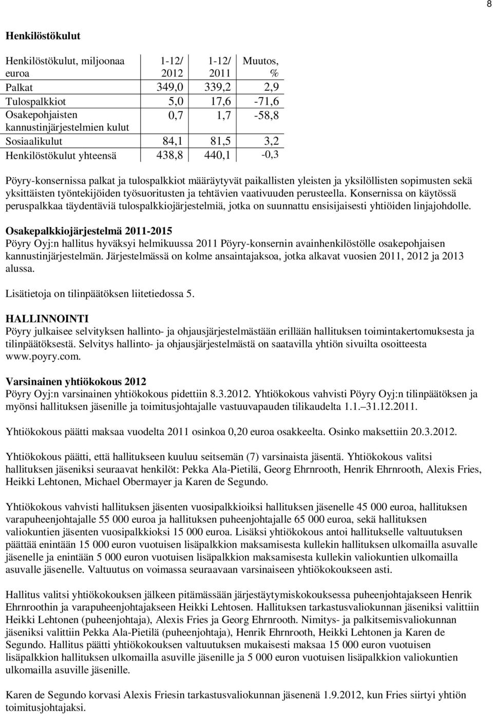 tehtävien vaativuuden perusteella. Konsernissa on käytössä peruspalkkaa täydentäviä tulospalkkiojärjestelmiä, jotka on suunnattu ensisijaisesti yhtiöiden linjajohdolle.