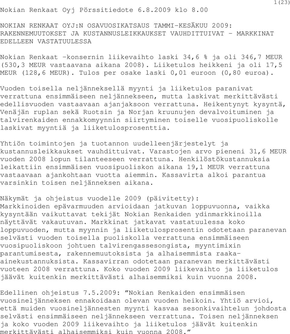 34,6 % ja oli 346,7 MEUR (530,3 MEUR vastaavana aikana 2008). Liiketulos heikkeni ja oli 17,5 MEUR (128,6 MEUR). Tulos per osake laski 0,01 euroon (0,80 euroa).