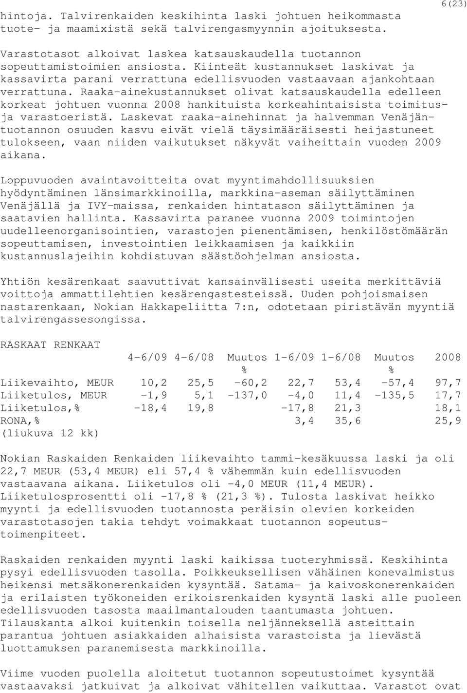 Kiinteät kustannukset laskivat ja kassavirta parani verrattuna edellisvuoden vastaavaan ajankohtaan verrattuna.