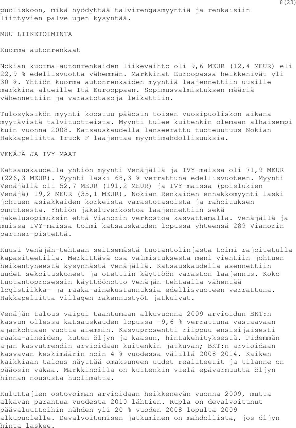 Yhtiön kuorma-autonrenkaiden myyntiä laajennettiin uusille markkina-alueille Itä-Eurooppaan. Sopimusvalmistuksen määriä vähennettiin ja varastotasoja leikattiin.