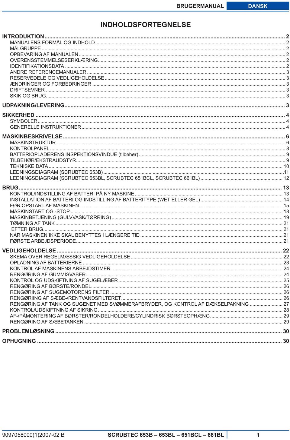 .. 4 GENERELLE INSTRUKTIONER... 4 MASKINBESKRIVELSE... 6 MASKINSTRUKTUR... 6 KONTROLPANEL... 8 BATTERIOPLADERENS INSPEKTIONSVINDUE (tilbehør)... 9 TILBEHØR/EKSTRAUDSTYR... 9 TEKNISKE DATA.