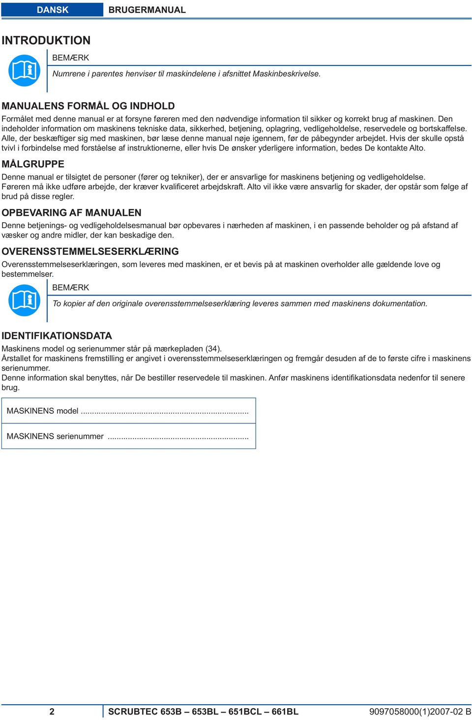 Den indeholder information om maskinens tekniske data, sikkerhed, betjening, oplagring, vedligeholdelse, reservedele og bortskaffelse.