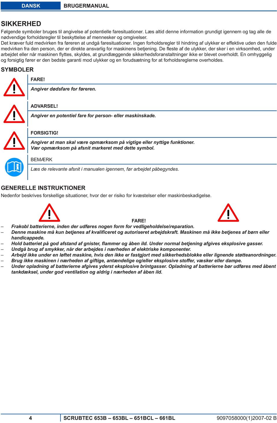 Ingen forholdsregler til hindring af ulykker er effektive uden den fulde medvirken fra den person, der er direkte ansvarlig for maskinens betjening.