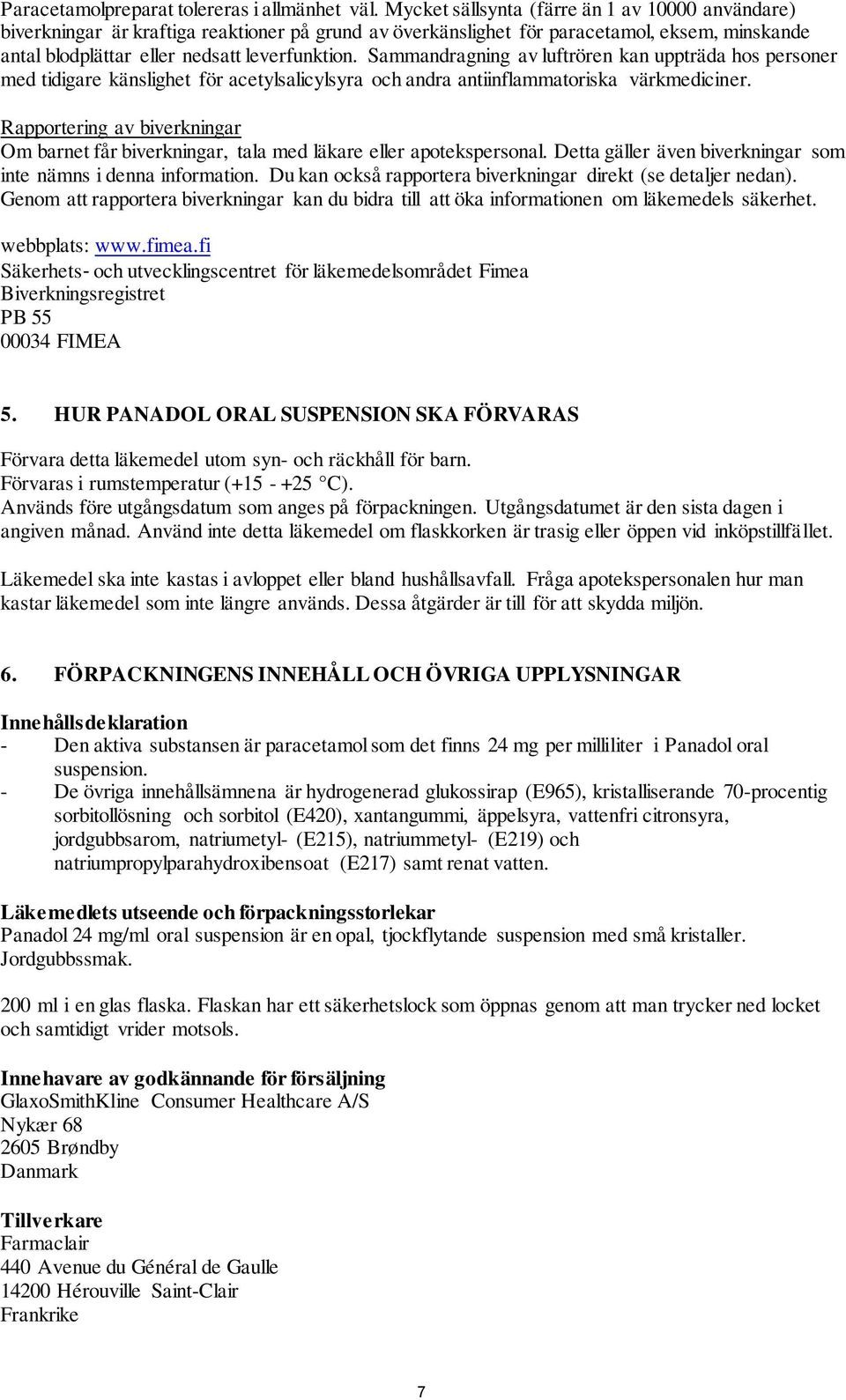 Sammandragning av luftrören kan uppträda hos personer med tidigare känslighet för acetylsalicylsyra och andra antiinflammatoriska värkmediciner.