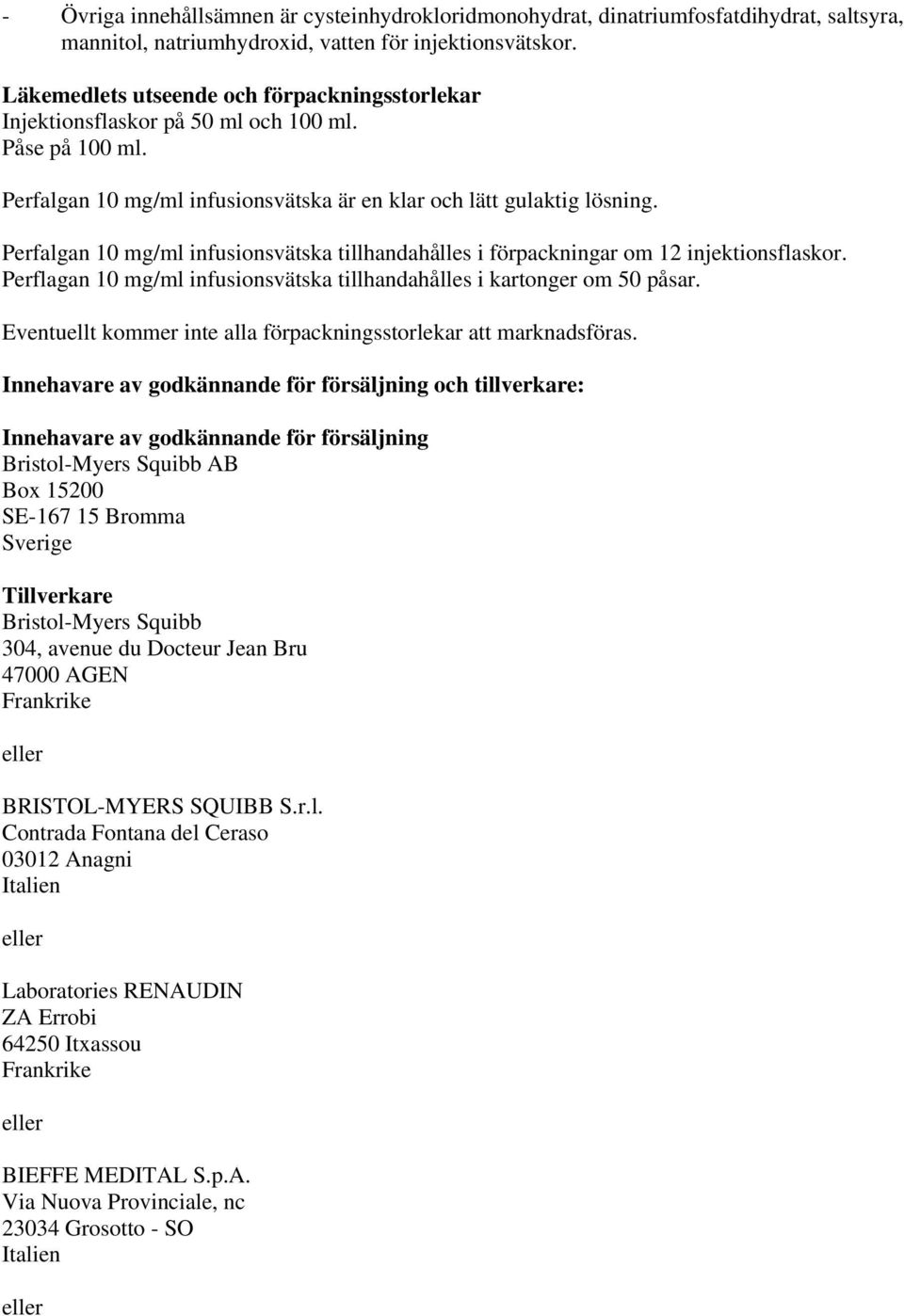 Perfalgan 10 mg/ml infusionsvätska tillhandahålles i förpackningar om 12 injektionsflaskor. Perflagan 10 mg/ml infusionsvätska tillhandahålles i kartonger om 50 påsar.