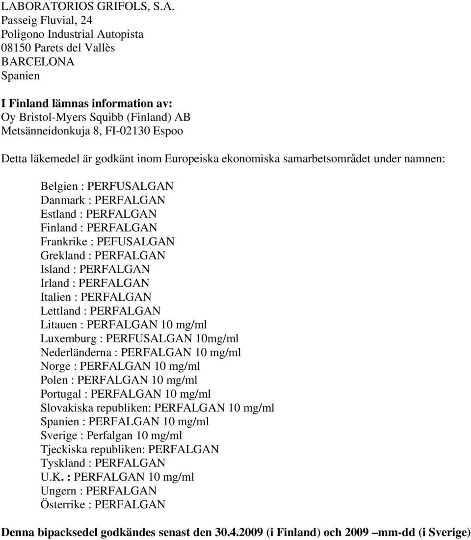 PERFALGAN Frankrike : PEFUSALGAN Grekland : PERFALGAN Island : PERFALGAN Irland : PERFALGAN Italien : PERFALGAN Lettland : PERFALGAN Litauen : PERFALGAN 10 mg/ml Luxemburg : PERFUSALGAN 10mg/ml