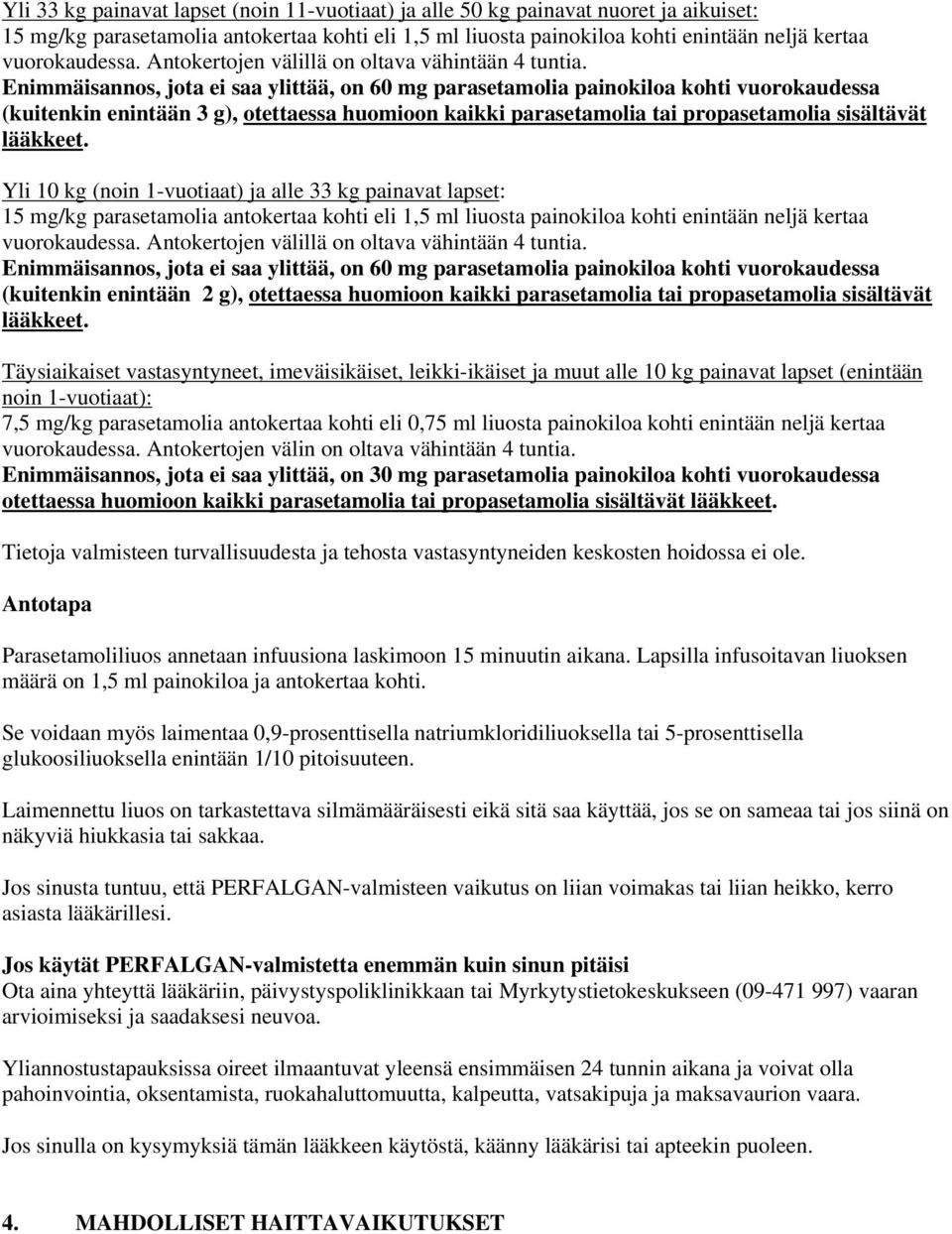 Enimmäisannos, jota ei saa ylittää, on 60 mg parasetamolia painokiloa kohti vuorokaudessa (kuitenkin enintään 3 g), otettaessa huomioon kaikki parasetamolia tai propasetamolia sisältävät lääkkeet.