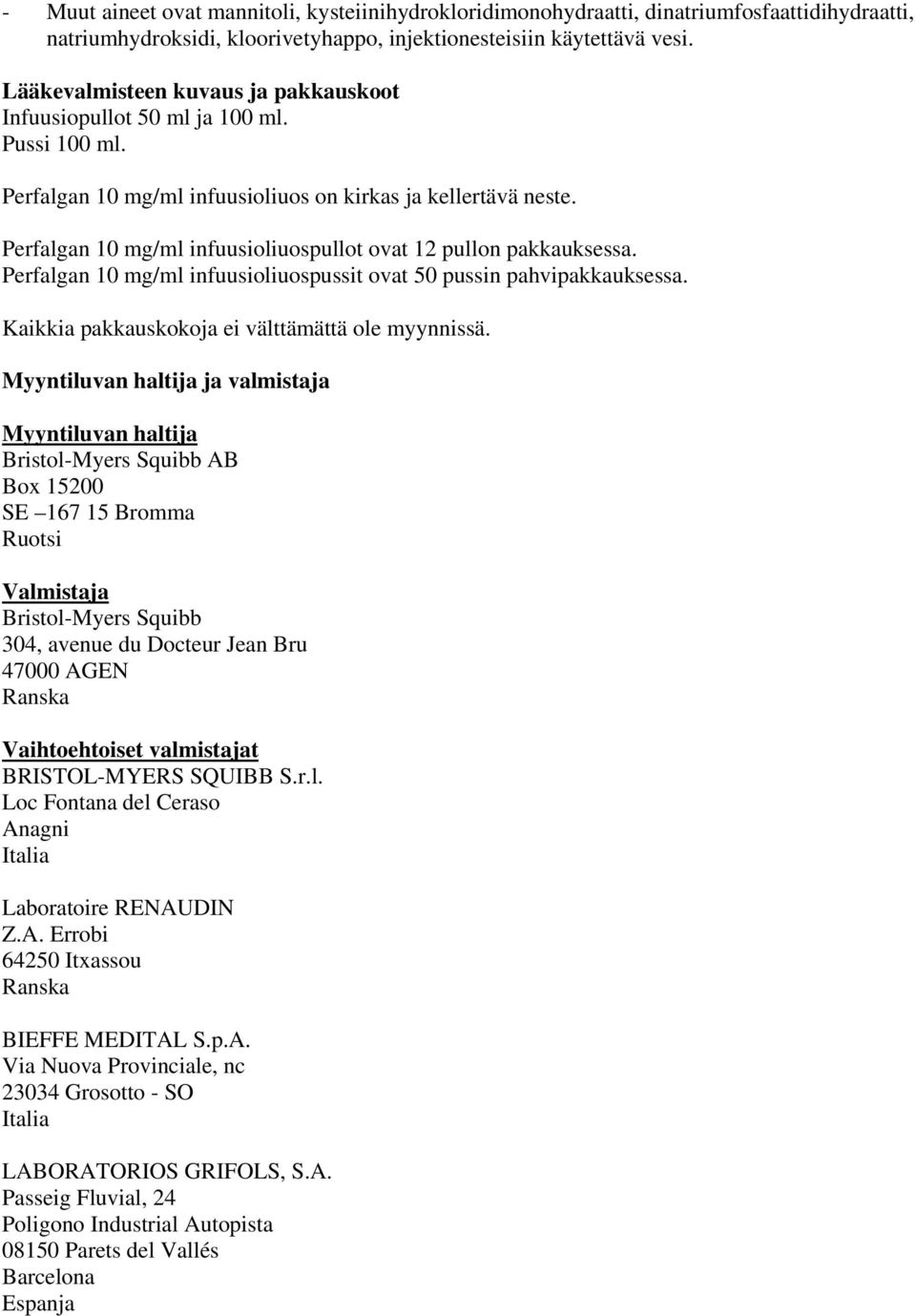 Perfalgan 10 mg/ml infuusioliuospullot ovat 12 pullon pakkauksessa. Perfalgan 10 mg/ml infuusioliuospussit ovat 50 pussin pahvipakkauksessa. Kaikkia pakkauskokoja ei välttämättä ole myynnissä.