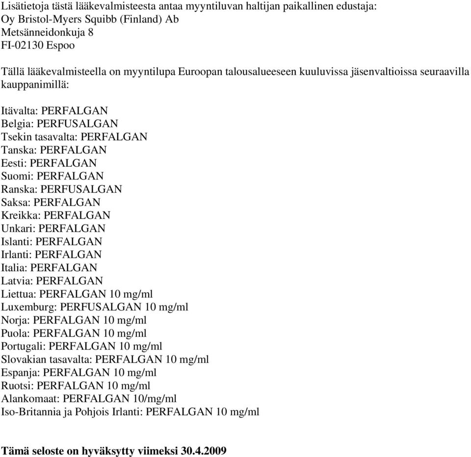 Ranska: PERFUSALGAN Saksa: PERFALGAN Kreikka: PERFALGAN Unkari: PERFALGAN Islanti: PERFALGAN Irlanti: PERFALGAN Italia: PERFALGAN Latvia: PERFALGAN Liettua: PERFALGAN 10 mg/ml Luxemburg: PERFUSALGAN