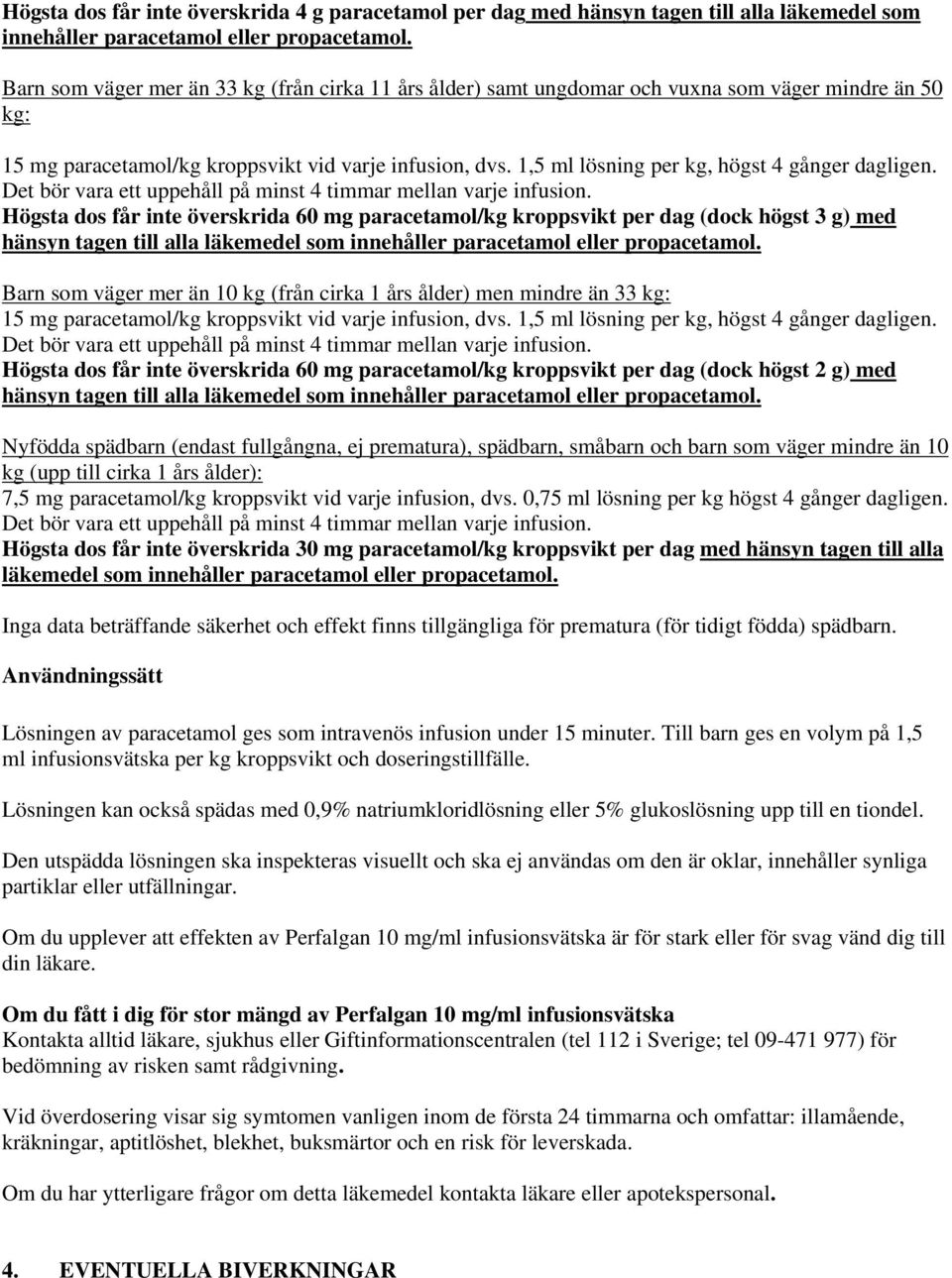 1,5 ml lösning per kg, högst 4 gånger dagligen. Det bör vara ett uppehåll på minst 4 timmar mellan varje infusion.